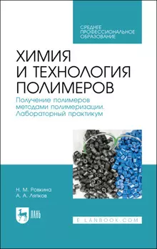 Химия и технология полимеров. Получение полимеров методами полимеризации. Лабораторный практикум. Учебное пособие для СПО