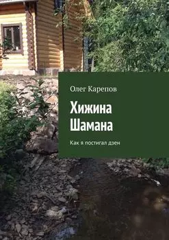 Хижина Шамана. Как я постигал дзен