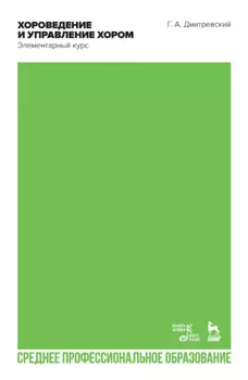 Хороведение и управление хором. Элементарный курс. Учебное пособие для СПО. 3-е издание, стереотипное