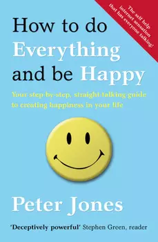 How to Do Everything and Be Happy: Your step-by-step, straight-talking guide to creating happiness in your life