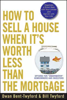 How to Sell a House When It's Worth Less Than the Mortgage. Options for "Underwater" Homeowners and Investors
