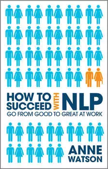 How to Succeed with NLP. Go from Good to Great at Work