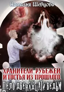 Хранители Рубежей и Гостья из прошлого, или Дело 12 ведьм