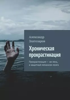 Хроническая прокрастинация. Прокрастинация – не лень, а защитный механизм мозга