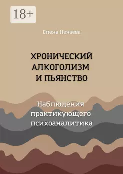 Хронический алкоголизм и пьянство. Наблюдения практикующего психоаналитика