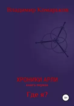 Хроники Арли. Книга 1. Где я?