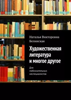Художественная литература и многое другое. Для любознательных неспециалистов