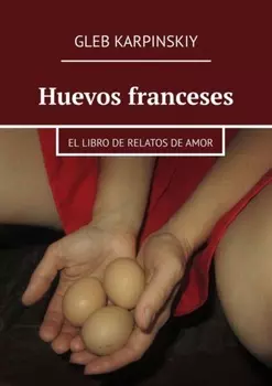 Huevos franceses. El libro de relatos de amor