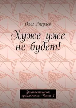 Хуже уже не будет! Фантастическое приключение. Часть 2