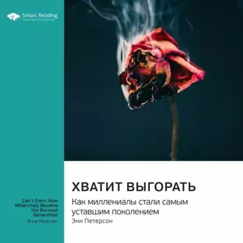 Хватит выгорать. Как миллениалы стали самым уставшим поколением. Энн Петерсон. Саммари