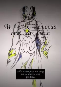 И. О. Б. История так, как была. Мы смотрим на мир, но не видим его целиком