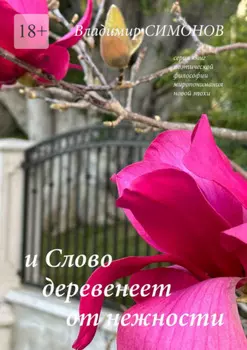 И Слово деревенеет от нежности. Серия книг поэтической философии миропонимания новой эпохи
