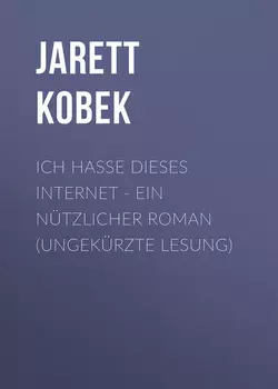 Ich hasse dieses Internet - Ein n?tzlicher Roman (Ungek?rzte Lesung)