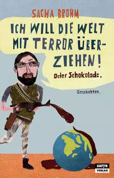 Ich will die Welt mit Terror ?berziehen! Oder Schokolade