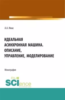 Идеальная асинхронная машина. Описание, управление, моделирование. (Бакалавриат, Магистратура, Специалитет). Монография.