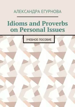Idioms and Proverbs on Personal Issues. Учебное пособие
