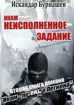 Икам – неисполненное задание. Вторая книга романа «Икам – легенда легиона»