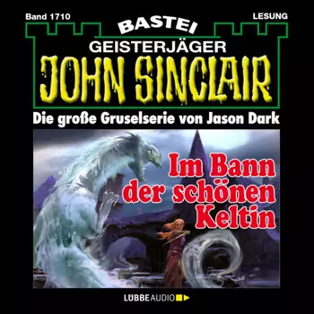 Im Bann der sch?nen Keltin - John Sinclair, Band 1710 (Ungek?rzt)