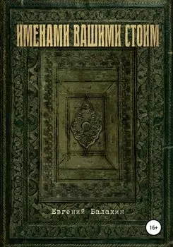 Именами вашими стоим