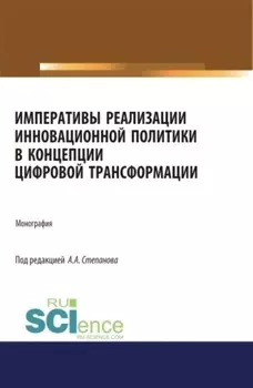 Императивы реализации инновационной политики в концепции цифровой трансформации. (Аспирантура). (Бакалавриат). (Магистратура). Монография