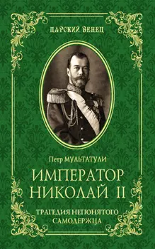 Император Николай II. Трагедия непонятого Cамодержца
