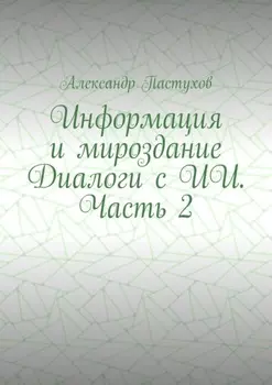 Информация и мироздание Диалоги с ИИ. Часть 2