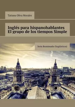 Ingl?s para hispanohablantes El grupo de los tiempos Simple. Serie Reanimador Ling??stico©