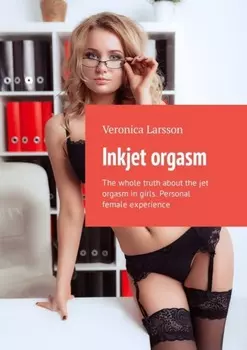 Inkjet orgasm. The whole truth about the jet orgasm in girls. Personal female experience