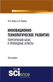 Инновационно-технологическое развитие: теоретический базис и прикладные аспекты. Монография