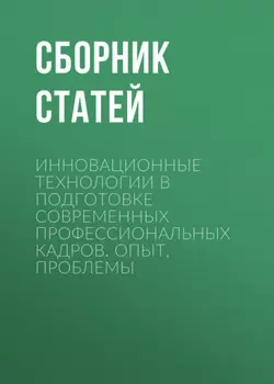 Инновационные технологии в подготовке современных профессиональных кадров. Опыт, проблемы