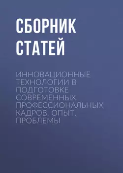 Инновационные технологии в подготовке современных профессиональных кадров. Опыт, проблемы