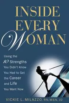 Inside Every Woman. Using the 10 Strengths You Didn't Know You Had to Get the Career and Life You Want Now
