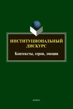 Институциональный дискурс. Контексты, герои, эмоции