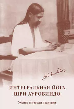 Интегральная йога. Шри Ауробиндо. Учение и методы практики