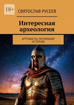 Интересная археология. Артефакты, меняющие историю