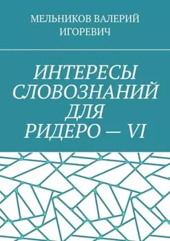 ИНТЕРЕСЫ СЛОВОЗНАНИЙ ДЛЯ РИДЕРО – VI