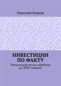 Инвестиции по факту. Уникальный метод заработка до 300% годовых
