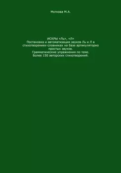Искры «Ль», "Л". Постановка и автоматизация звуков Ль и Л в стихотворениях-словниках на базе артикуляторно простых звуков. Грамматические упражнения по теме. Более 150 авторских стихотворений