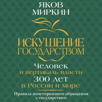 Искушение государством. Человек и вертикаль власти 300 лет в России и мире