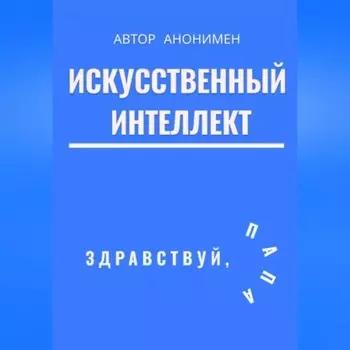 Искусственный интеллект. Здравствуй, папа!