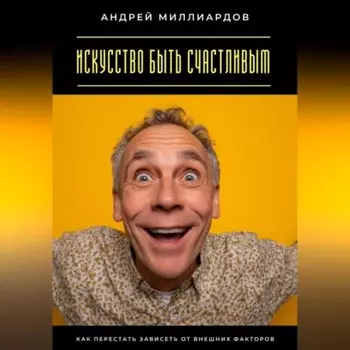 Искусство быть счастливым. Как перестать зависеть от внешних факторов