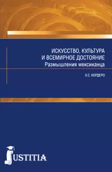 Искусство, культура и всемирное достояние. Размышления мексиканца. (Аспирантура, Магистратура). Массовое издание.