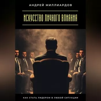 Искусство личного влияния. Как стать лидером в любой ситуации