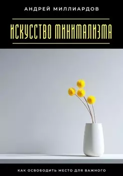 Искусство минимализма. Как освободить место для важного