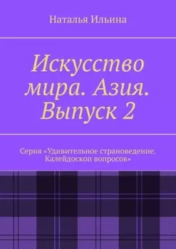 Искусство мира. Азия. Выпуск 2. Серия «Удивительное страноведение. Калейдоскоп вопросов»
