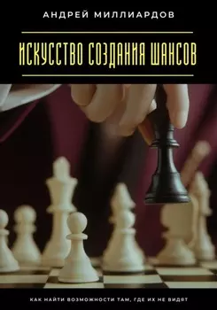 Искусство создания шансов. Как найти возможности там, где их не видят