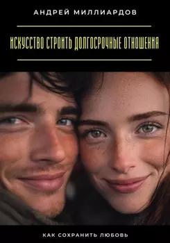 Искусство строить долгосрочные отношения. Как сохранить любовь