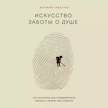 Искусство заботы о душе. 100 инсайтов дзен-буддийского монаха о жизни без стресса