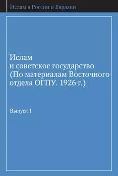 Ислам и советское государство (По материалам Восточного отдела ОГПУ. 1926 г.). Выпуск 1
