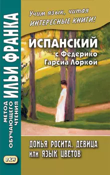 Испанский с Федерико Гарсиа Лоркой. Донья Росита, девица, или Язык цветов / Federico Garc?a Lorca. Do?a Rosita la soltera o El lenguaje de las flores